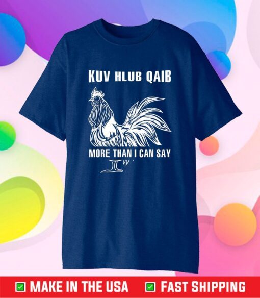 Chicken Kuv Hlub Qaib More Than I Can Say Yes Custome Classic T-Shirt