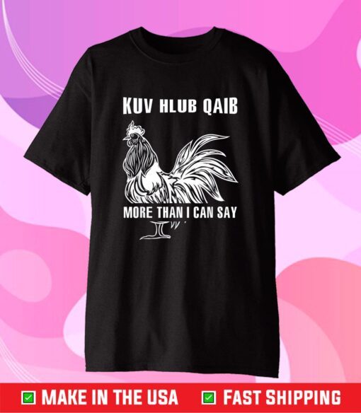 Chicken Kuv Hlub Qaib More Than I Can Say Yes Custome Classic T-Shirt