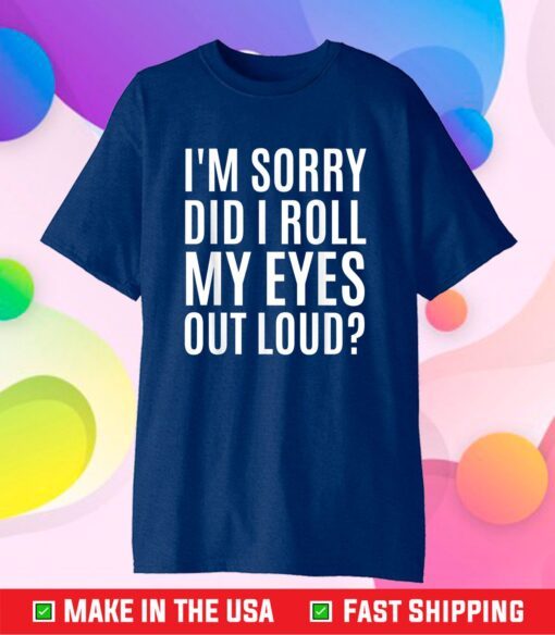 Did I Roll My Eyes Out Loud Shirt Funny Sarcastic Classic T-Shirt