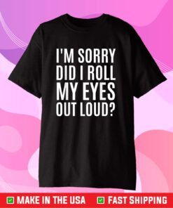 Did I Roll My Eyes Out Loud Shirt Funny Sarcastic Classic T-Shirt