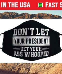 Don't Let Your President Get Your Ass Whooped Cloth Face Mask