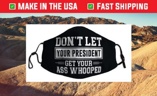 Don't Let Your President Get Your Ass Whooped Cloth Face Mask