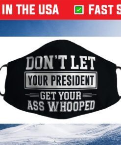 Don't Let Your President Get Your Ass Whooped Cloth Face Mask