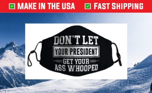 Don't Let Your President Get Your Ass Whooped Cloth Face Mask