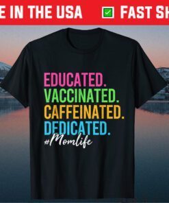 Educated Vaccinated Caffeinated Dedicated Mom Mothers Day Gift T-Shirt