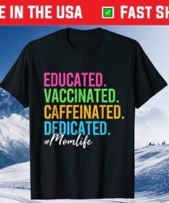 Educated Vaccinated Caffeinated Dedicated Mom Mothers Day Gift T-Shirt
