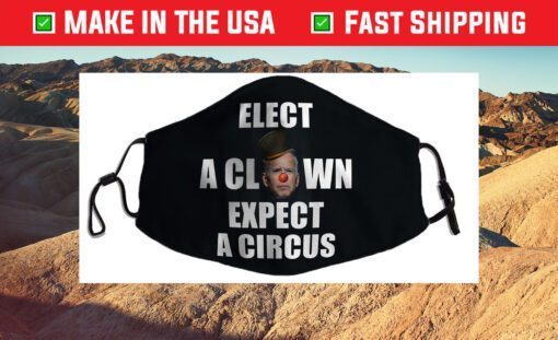Elect A Clown Expect A Circus Funny Anti Biden Pun Political Us 2021 Face Mask