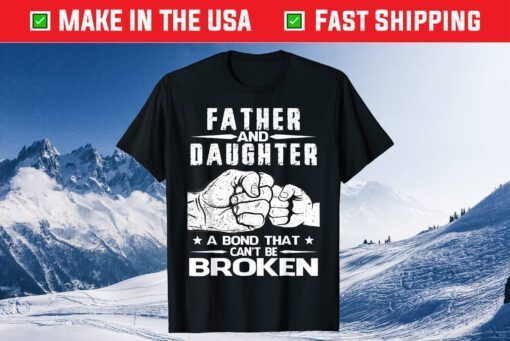 Father And Daughter A Bond That Can't Be Broken Unisex T-Shirt