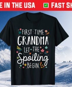First Time Grandma let the Spoiling Begin - Grandmother Unisex T-Shirt
