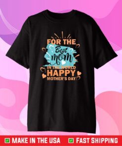 For The Best Mom in The World Happy Mother's Day Classic T-Shirt