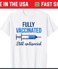 Fully Vaccinated Still Antisocial Pro Vaccination Vaccine Classic T-Shirt