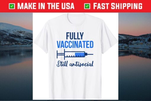 Fully Vaccinated Still Antisocial Pro Vaccination Vaccine Classic T-Shirt