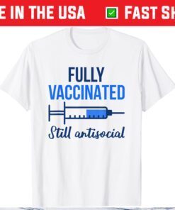 Fully Vaccinated Still Antisocial Pro Vaccination Vaccine Classic T-Shirt