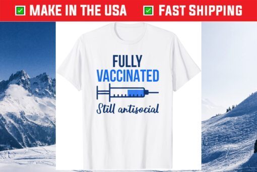 Fully Vaccinated Still Antisocial Pro Vaccination Vaccine Classic T-Shirt