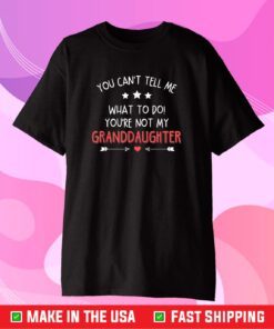 Fun You Can't Tell Me What To Do You're Not My Granddaughter Classic T-Shirt