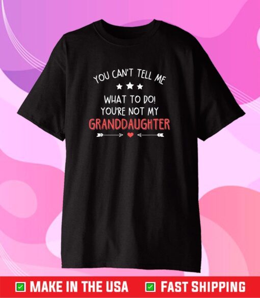 Fun You Can't Tell Me What To Do You're Not My Granddaughter Classic T-Shirt