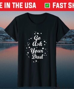 Go Ask Your Dad Mothers day funny tees grandma and Mommy's Classic T-Shirt