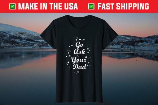 Go Ask Your Dad Mothers day funny tees grandma and Mommy's Classic T-Shirt