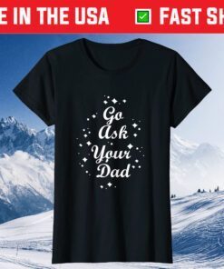 Go Ask Your Dad Mothers day funny tees grandma and Mommy's Classic T-Shirt