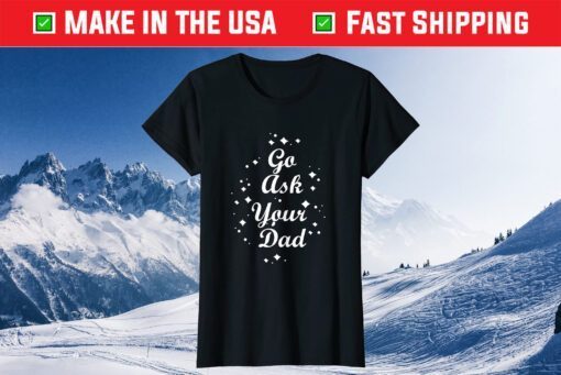 Go Ask Your Dad Mothers day funny tees grandma and Mommy's Classic T-Shirt