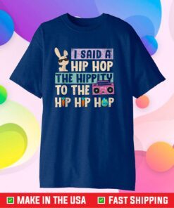 Happy Easter I Said A Hip Hop The Hippity To The Hip Hip Hop Classic T-Shirt