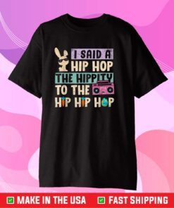 Happy Easter I Said A Hip Hop The Hippity To The Hip Hip Hop Classic T-Shirt