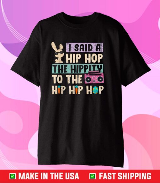 Happy Easter I Said A Hip Hop The Hippity To The Hip Hip Hop Classic T-Shirt