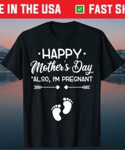 Happy Mother's Day Also I'm Pregnant Mom Funny Baby Reveal Gift T-Shirt