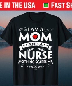 I Am A Mom And A Nurse Nothing Scares Me Classic T-Shirt