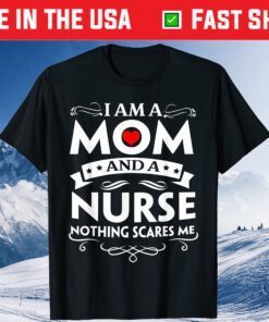 I Am A Mom And A Nurse Nothing Scares Me Classic T-Shirt