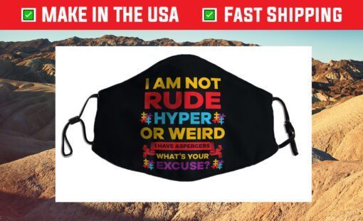 I Am Not Rude Hyper Or Weird I Have Aspergers Autism Cloth Face Mask