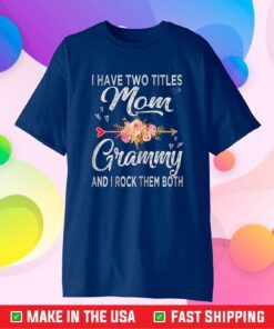 I Have Two Titles Mom And Grammy Floral Mother's day Grandma Classic T-Shirt