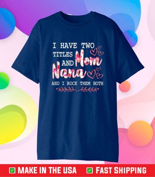 I Have Two Titles Mom And Nana And I Rock Them Mothers Day Gift T-Shirt