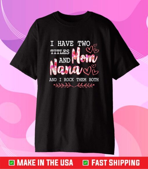 I Have Two Titles Mom And Nana And I Rock Them Mothers Day Gift T-Shirt