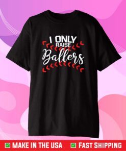 I Only Raise Ballers Baseball Mom Shirts Baseball Classic T-Shirt