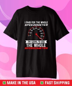 I Paid For The Whole Speedometer I'm Going To Use The Whole Classic T-Shirt