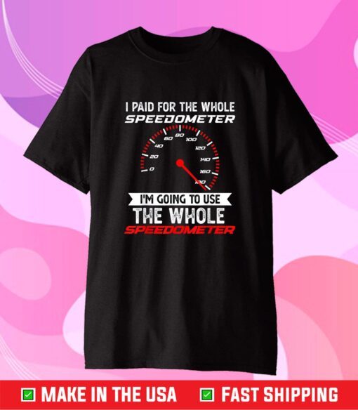 I Paid For The Whole Speedometer I'm Going To Use The Whole Classic T-Shirt