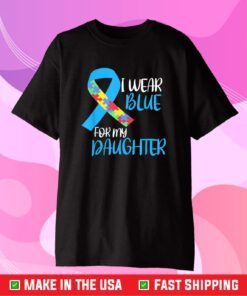 I Wear Blue For My Daughter Autism Awareness Gift T-Shirt