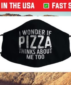 I Wonder If Pizza Thinks About Me Too Food Lover Cloth Face Mask