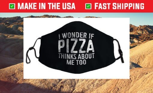 I Wonder If Pizza Thinks About Me Too Food Lover Cloth Face Mask