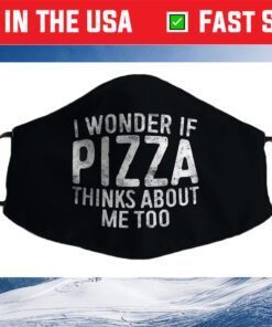 I Wonder If Pizza Thinks About Me Too Food Lover Cloth Face Mask