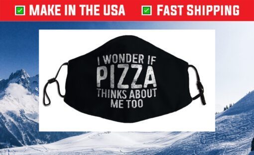 I Wonder If Pizza Thinks About Me Too Food Lover Cloth Face Mask