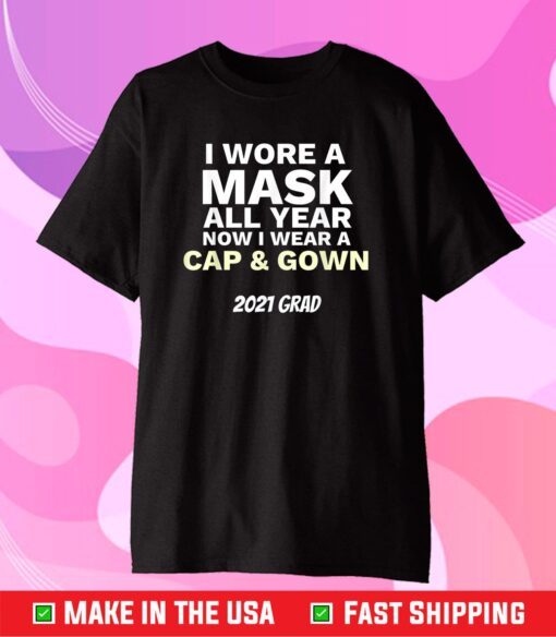 I Wore A Mask All Year To Wear Cap and Gown 2021 Grad Classic T-Shirt