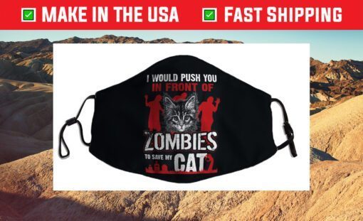 I Would Push You In Front Of Zombies To Save My Cat Cloth Face Mask