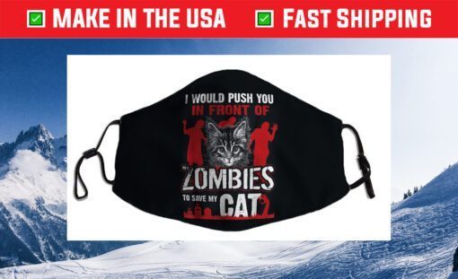 I Would Push You In Front Of Zombies To Save My Cat Cloth Face Mask