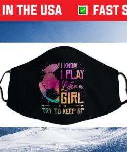 I know I Play Like A Girl Soccer Cloth Face Mask