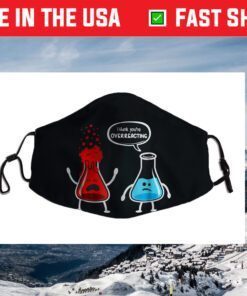 I think you're overreacting - Funny Nerd Chemistry Cloth Face Mask