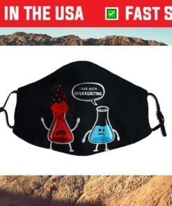 I think you're overreacting - Funny Nerd Chemistry Cloth Face Mask