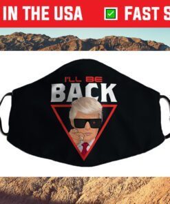 I'll Be Back Trump 2024 Election Cloth Face Mask