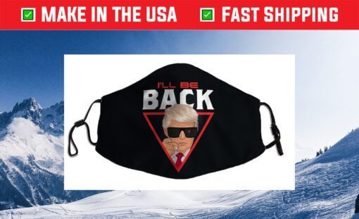 I'll Be Back Trump 2024 Election Cloth Face Mask